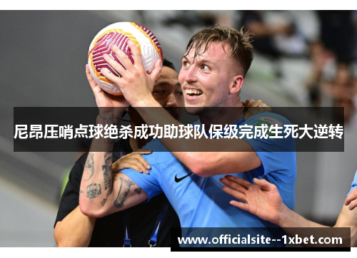 尼昂压哨点球绝杀成功助球队保级完成生死大逆转 尼昂压哨点球绝杀成功助球队保级完成生死大逆转