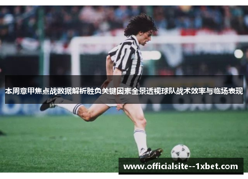 本周意甲焦点战数据解析胜负关键因素全景透视球队战术效率与临场表现 本周意甲焦点战数据解析胜负关键因素全景透视球队战术效率与临场表现